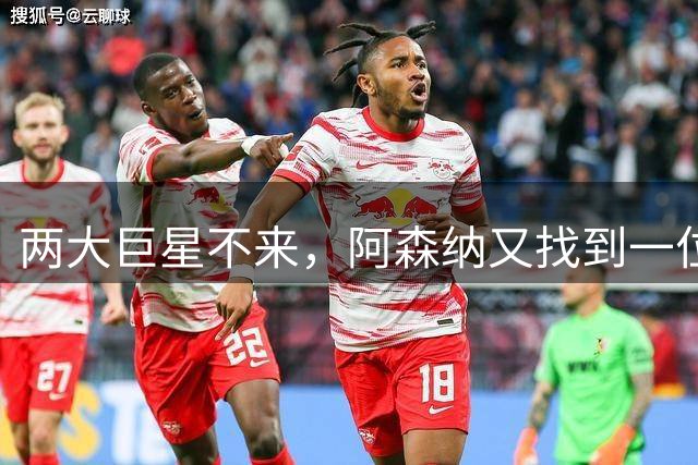 两大巨星不来，阿森纳又找到一位当世超级神锋，74场59球性价比更高