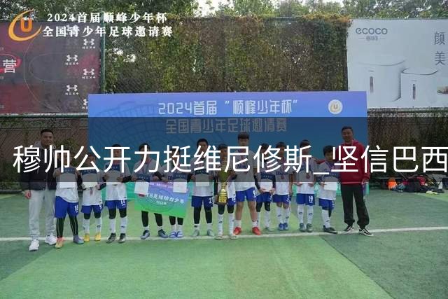 穆帅公开力挺维尼修斯 坚信巴西天才将渐入佳境