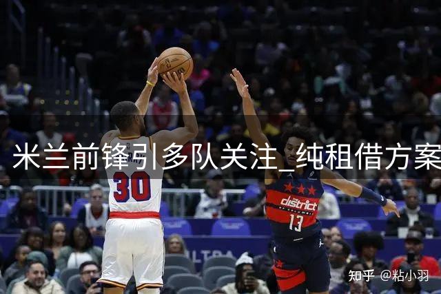 米兰前锋引多队关注 纯租借方案成交易最大障碍